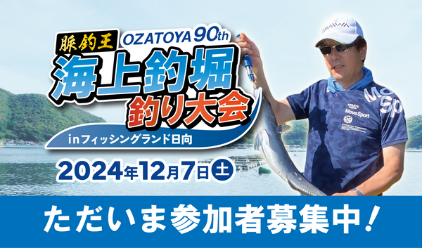 【参加者募集中】脈釣王 OZATOYA90th 海上釣堀釣り大会 inフィッシングランド日向